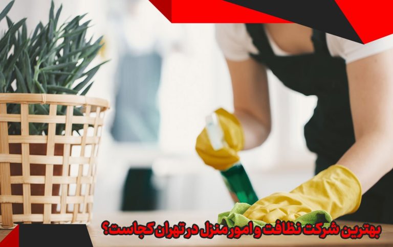 بهترین شرکت نظافت و امور منزل در تهران کجاست؟ بهترین شرکت نظافت و امور منزل در تهران کجاست؟
