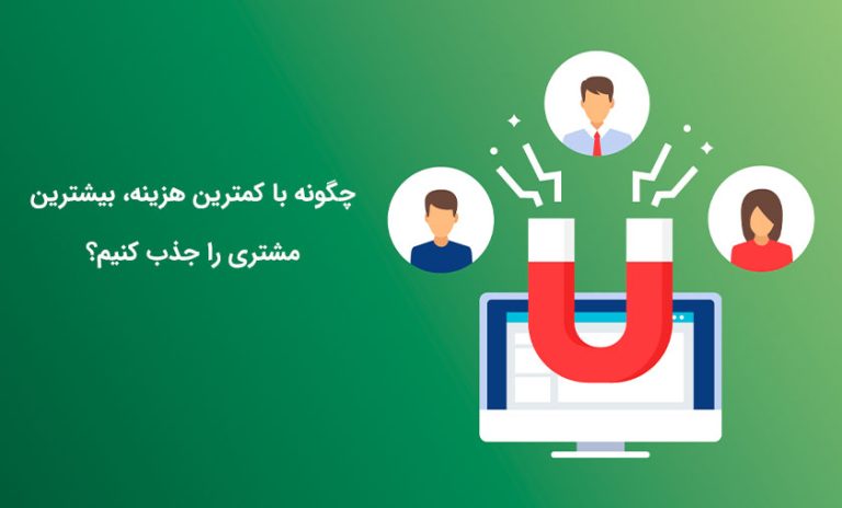 چگونه با کمترین هزینه، بیشترین مشتری را جذب کنیم؟ چگونه با کمترین هزینه، بیشترین مشتری را جذب کنیم؟